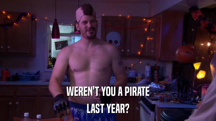 WEREN'T YOU A PIRATE LAST YEAR? 