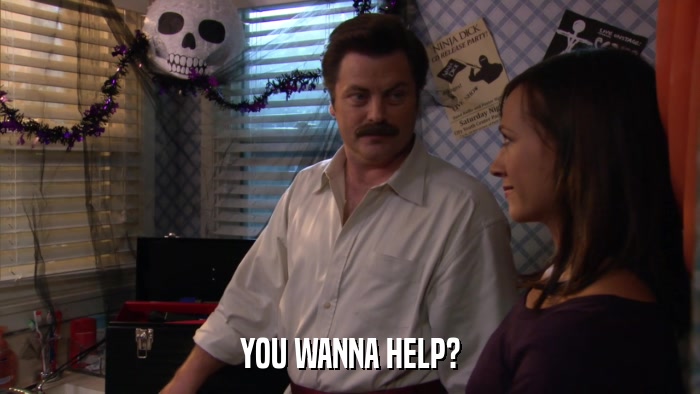 YOU WANNA HELP?  