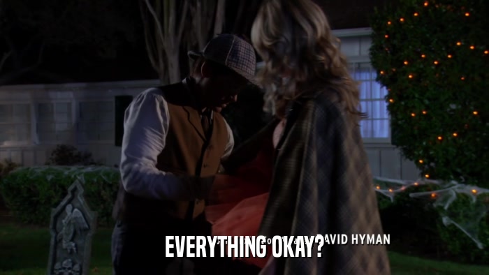 EVERYTHING OKAY?  