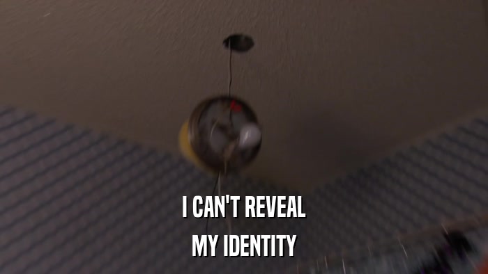 I CAN'T REVEAL MY IDENTITY 