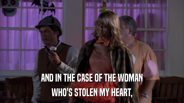AND IN THE CASE OF THE WOMAN WHO'S STOLEN MY HEART, 