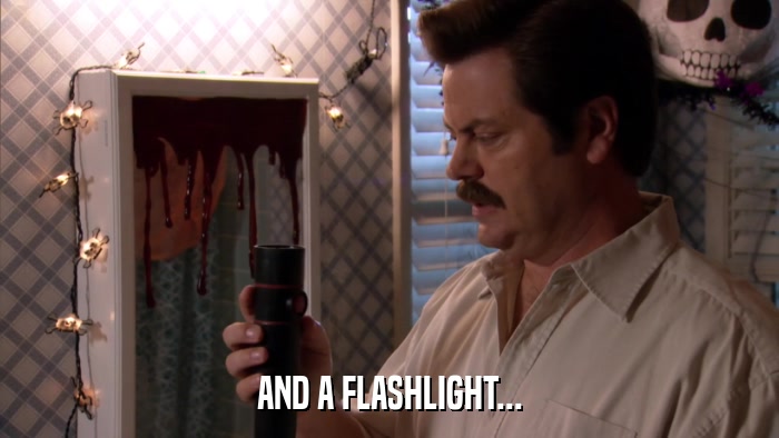 AND A FLASHLIGHT...  