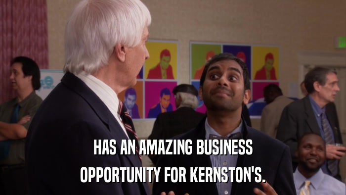HAS AN AMAZING BUSINESS OPPORTUNITY FOR KERNSTON'S. 