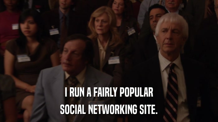 I RUN A FAIRLY POPULAR SOCIAL NETWORKING SITE. 