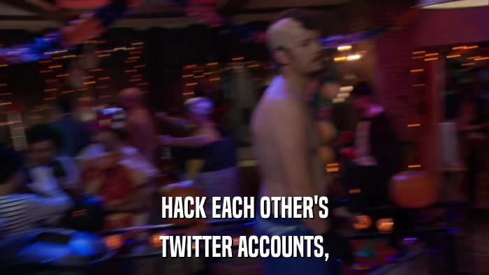 HACK EACH OTHER'S TWITTER ACCOUNTS, 