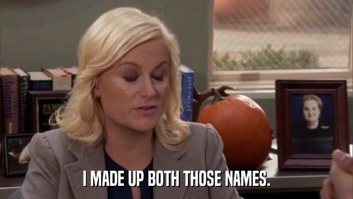I MADE UP BOTH THOSE NAMES.  