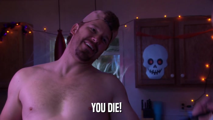 YOU DIE!  