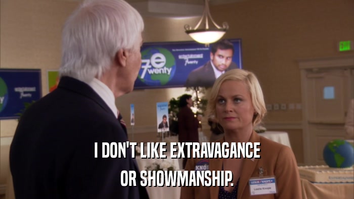I DON'T LIKE EXTRAVAGANCE OR SHOWMANSHIP. 