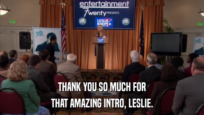 THANK YOU SO MUCH FOR THAT AMAZING INTRO, LESLIE. 