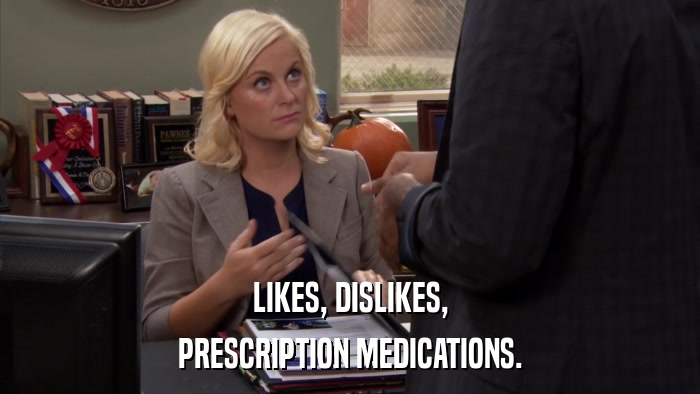 LIKES, DISLIKES, PRESCRIPTION MEDICATIONS. 