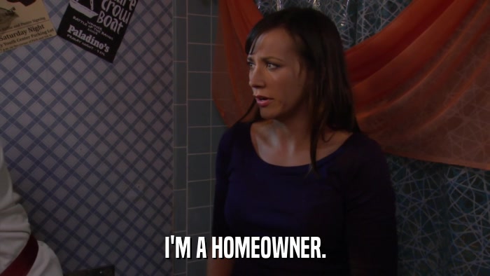 I'M A HOMEOWNER.  