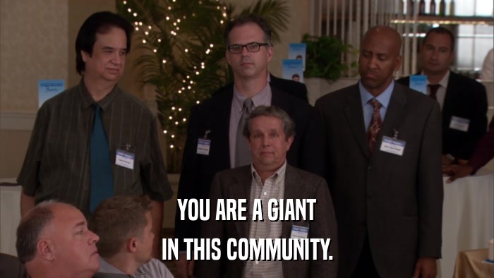 YOU ARE A GIANT IN THIS COMMUNITY. 