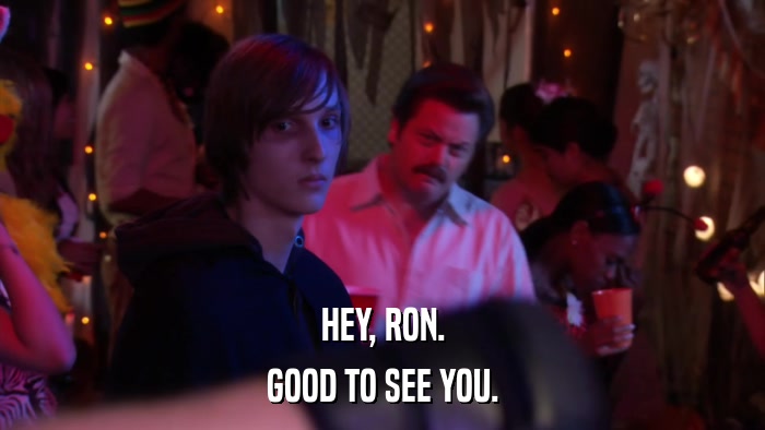 HEY, RON. GOOD TO SEE YOU. 