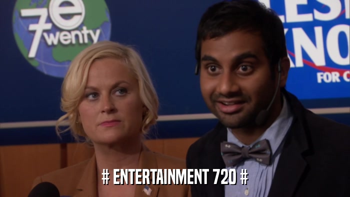 # ENTERTAINMENT 720 #  