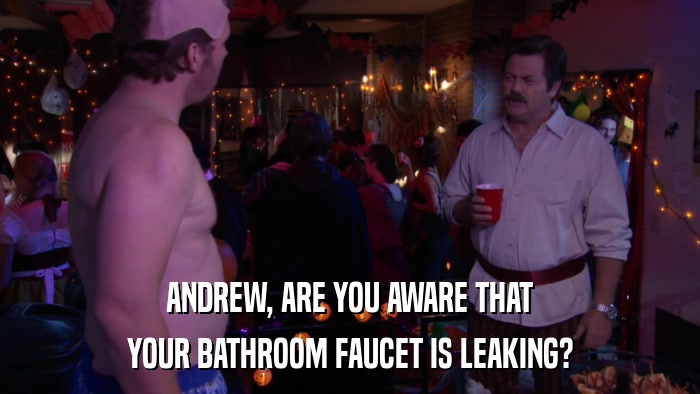 ANDREW, ARE YOU AWARE THAT YOUR BATHROOM FAUCET IS LEAKING? 