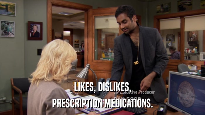 LIKES, DISLIKES, PRESCRIPTION MEDICATIONS. 