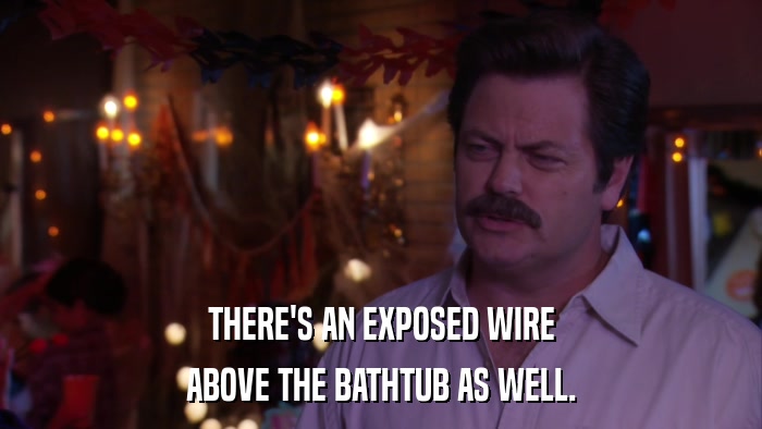THERE'S AN EXPOSED WIRE ABOVE THE BATHTUB AS WELL. 