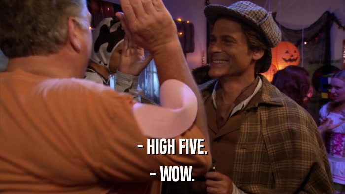 - HIGH FIVE. - WOW. 