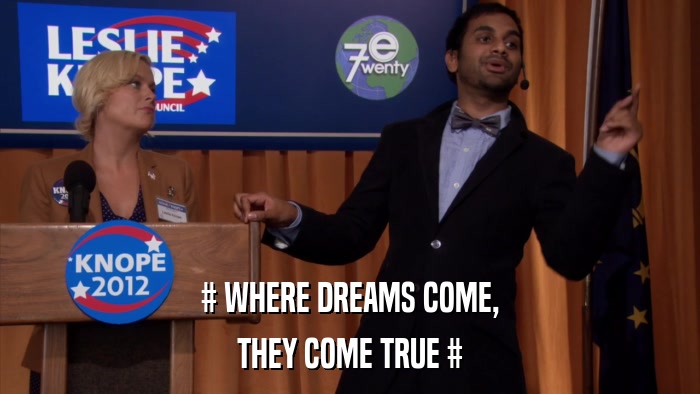# WHERE DREAMS COME, THEY COME TRUE # 