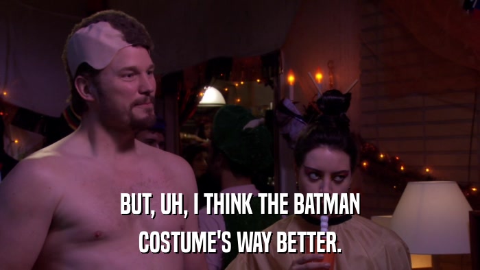 BUT, UH, I THINK THE BATMAN COSTUME'S WAY BETTER. 