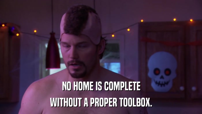 NO HOME IS COMPLETE WITHOUT A PROPER TOOLBOX. 