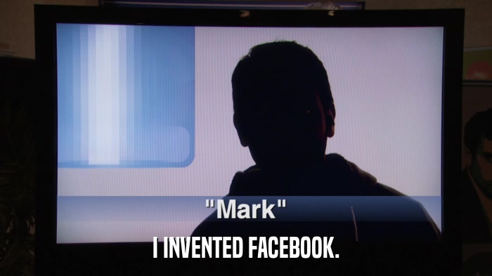 I INVENTED FACEBOOK.  