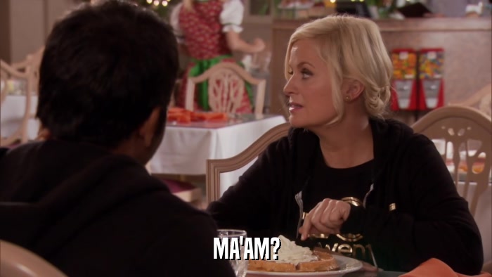 MA'AM?  