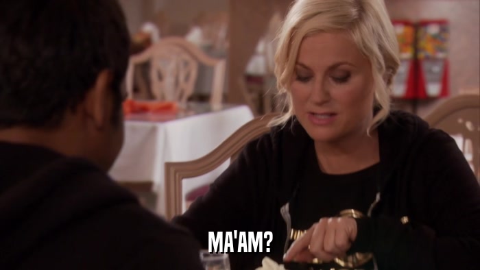 MA'AM?  