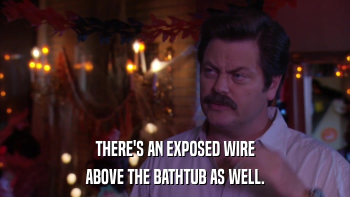 THERE'S AN EXPOSED WIRE ABOVE THE BATHTUB AS WELL. 