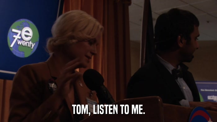 TOM, LISTEN TO ME.  