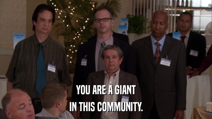 YOU ARE A GIANT IN THIS COMMUNITY. 
