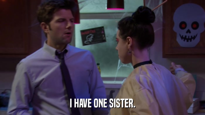 I HAVE ONE SISTER.  