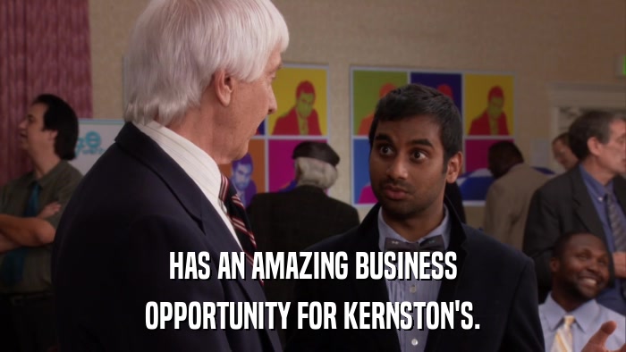 HAS AN AMAZING BUSINESS OPPORTUNITY FOR KERNSTON'S. 