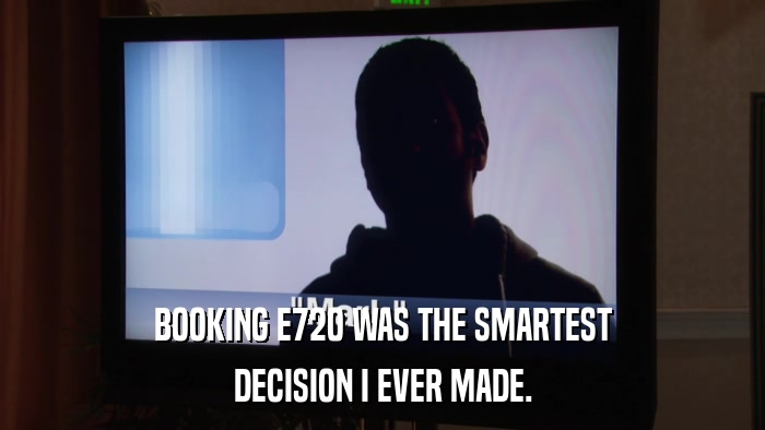 BOOKING E720 WAS THE SMARTEST DECISION I EVER MADE. 