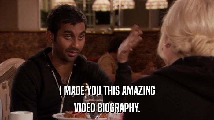 I MADE YOU THIS AMAZING VIDEO BIOGRAPHY. 