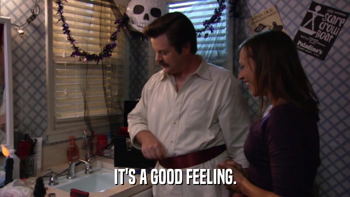 IT'S A GOOD FEELING.  