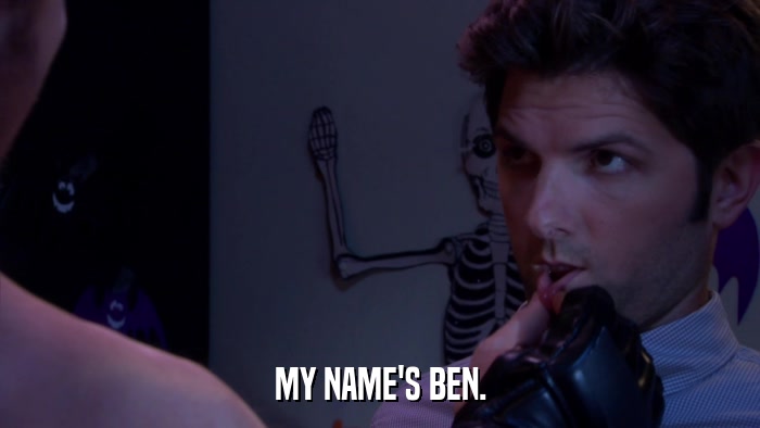MY NAME'S BEN.  