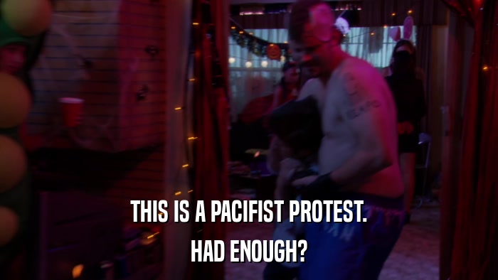 THIS IS A PACIFIST PROTEST. HAD ENOUGH? 