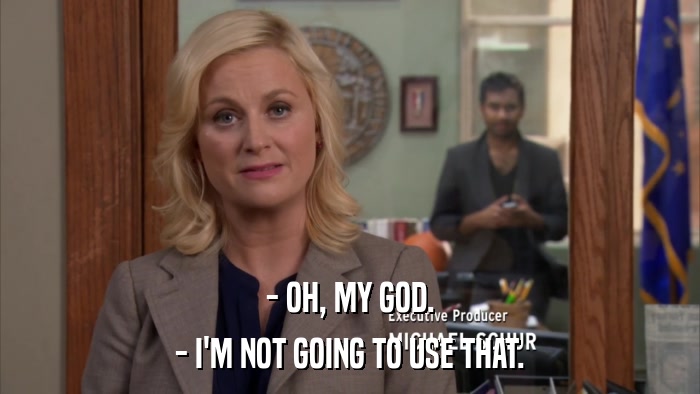 - OH, MY GOD. - I'M NOT GOING TO USE THAT. 