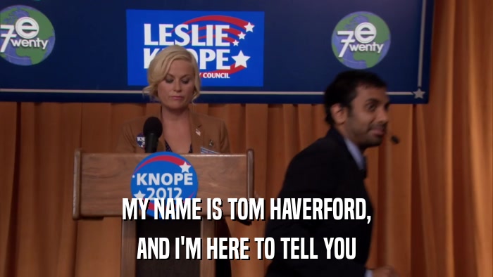 MY NAME IS TOM HAVERFORD, AND I'M HERE TO TELL YOU 