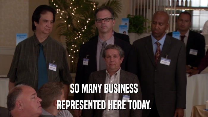 SO MANY BUSINESS REPRESENTED HERE TODAY. 
