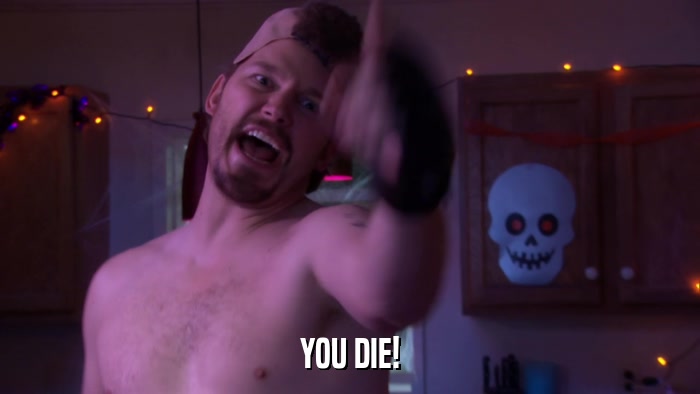 YOU DIE!  