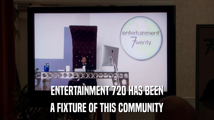 ENTERTAINMENT 720 HAS BEEN A FIXTURE OF THIS COMMUNITY 