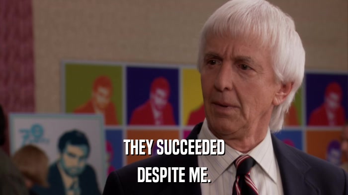 THEY SUCCEEDED DESPITE ME. 