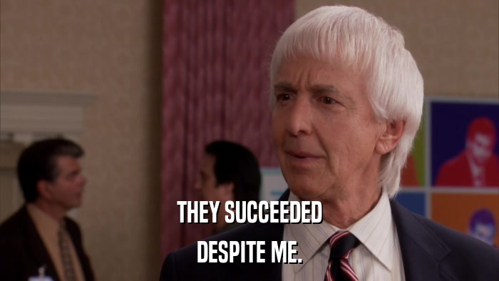 THEY SUCCEEDED DESPITE ME. 