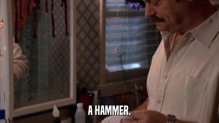 A HAMMER.  