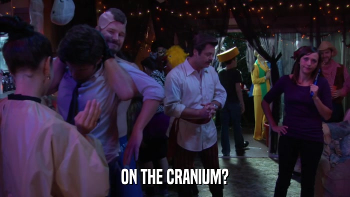 ON THE CRANIUM?  