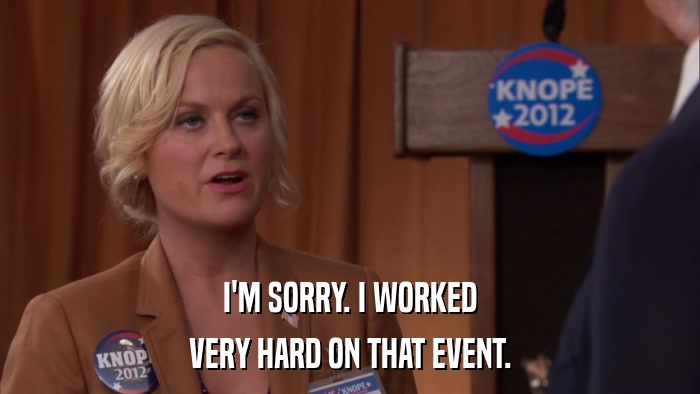 I'M SORRY. I WORKED VERY HARD ON THAT EVENT. 