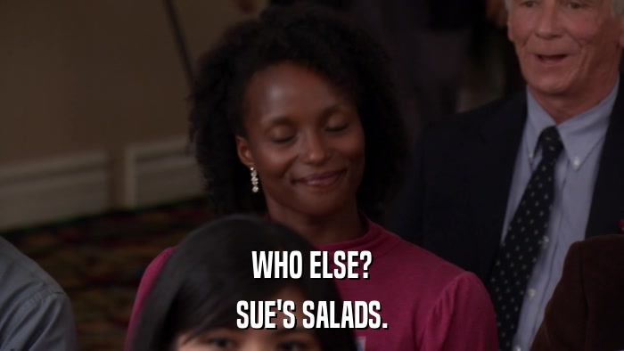 WHO ELSE? SUE'S SALADS. 