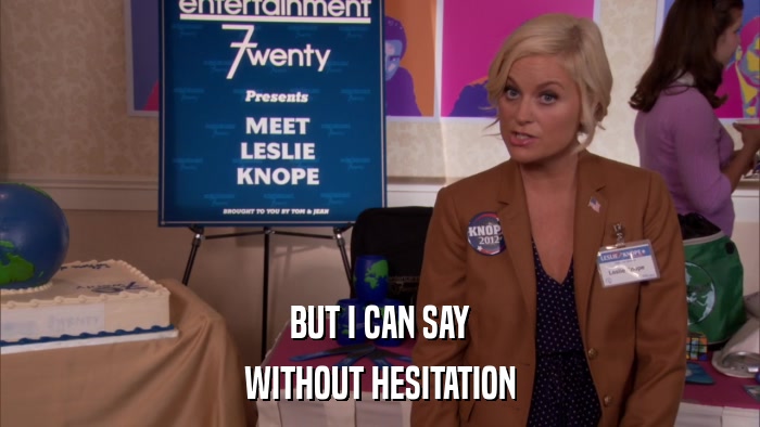 BUT I CAN SAY WITHOUT HESITATION 